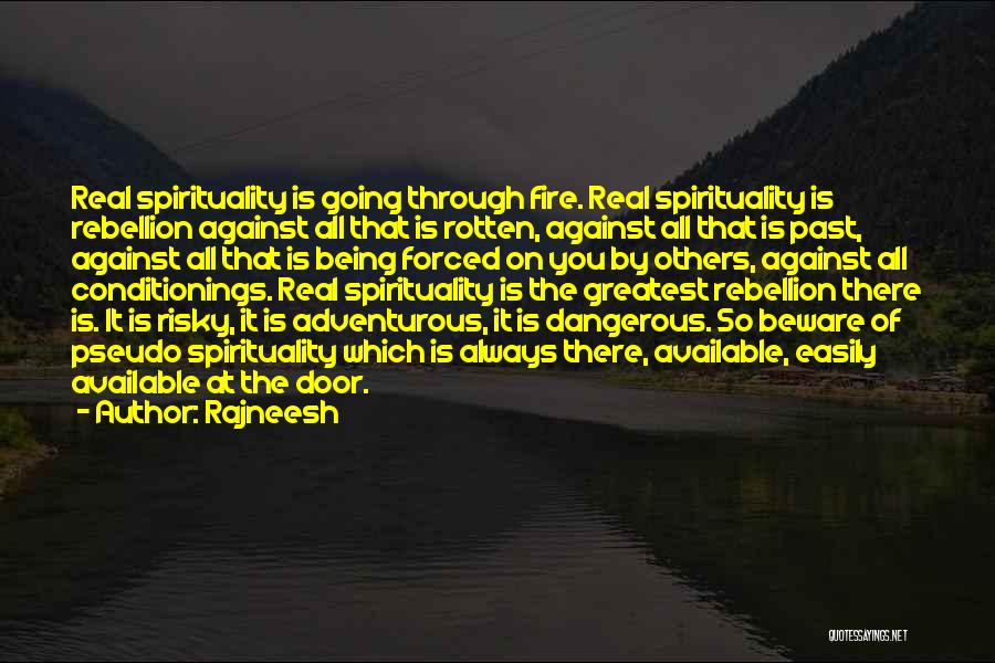 Rajneesh Quotes: Real Spirituality Is Going Through Fire. Real Spirituality Is Rebellion Against All That Is Rotten, Against All That Is Past,