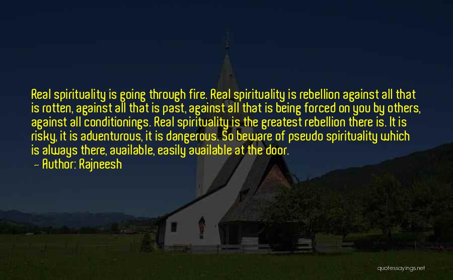 Rajneesh Quotes: Real Spirituality Is Going Through Fire. Real Spirituality Is Rebellion Against All That Is Rotten, Against All That Is Past,