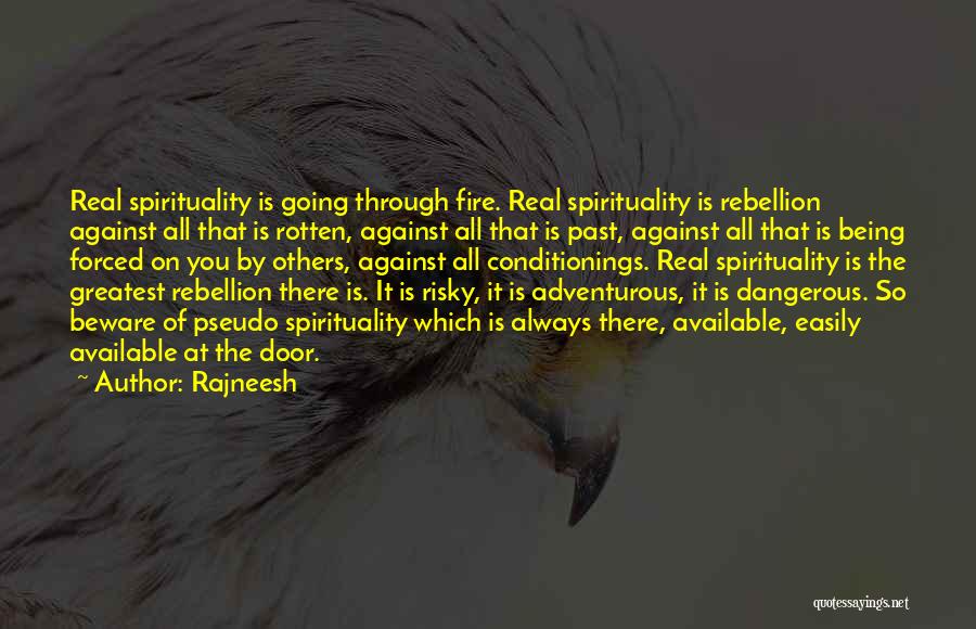 Rajneesh Quotes: Real Spirituality Is Going Through Fire. Real Spirituality Is Rebellion Against All That Is Rotten, Against All That Is Past,