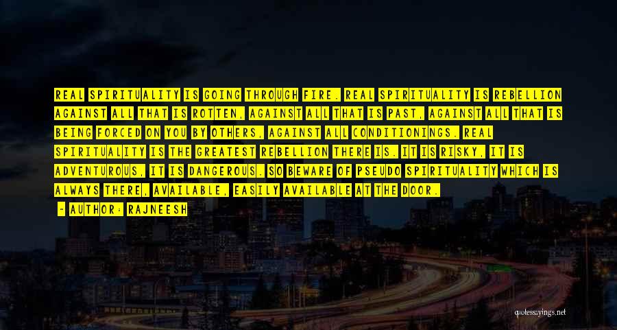Rajneesh Quotes: Real Spirituality Is Going Through Fire. Real Spirituality Is Rebellion Against All That Is Rotten, Against All That Is Past,