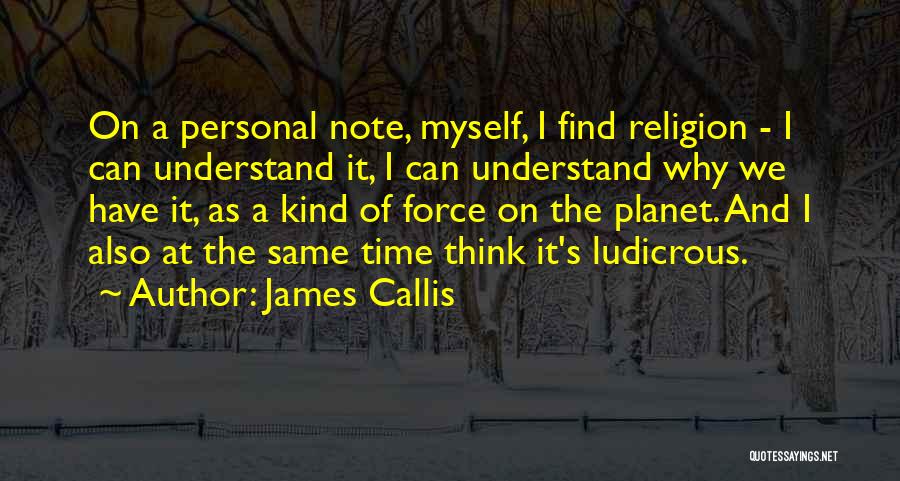 James Callis Quotes: On A Personal Note, Myself, I Find Religion - I Can Understand It, I Can Understand Why We Have It,