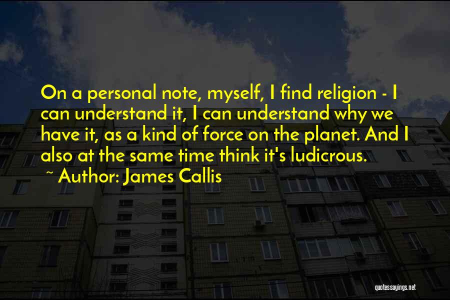 James Callis Quotes: On A Personal Note, Myself, I Find Religion - I Can Understand It, I Can Understand Why We Have It,
