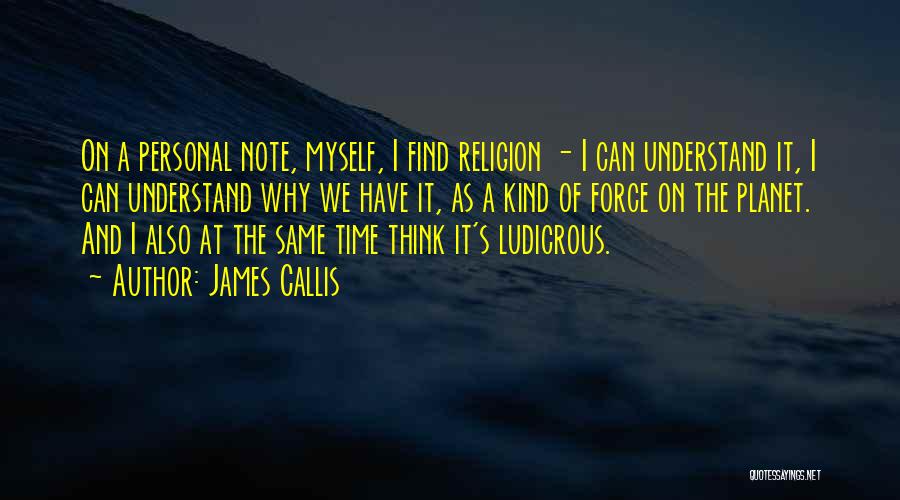 James Callis Quotes: On A Personal Note, Myself, I Find Religion - I Can Understand It, I Can Understand Why We Have It,