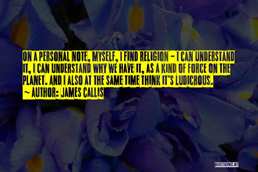 James Callis Quotes: On A Personal Note, Myself, I Find Religion - I Can Understand It, I Can Understand Why We Have It,