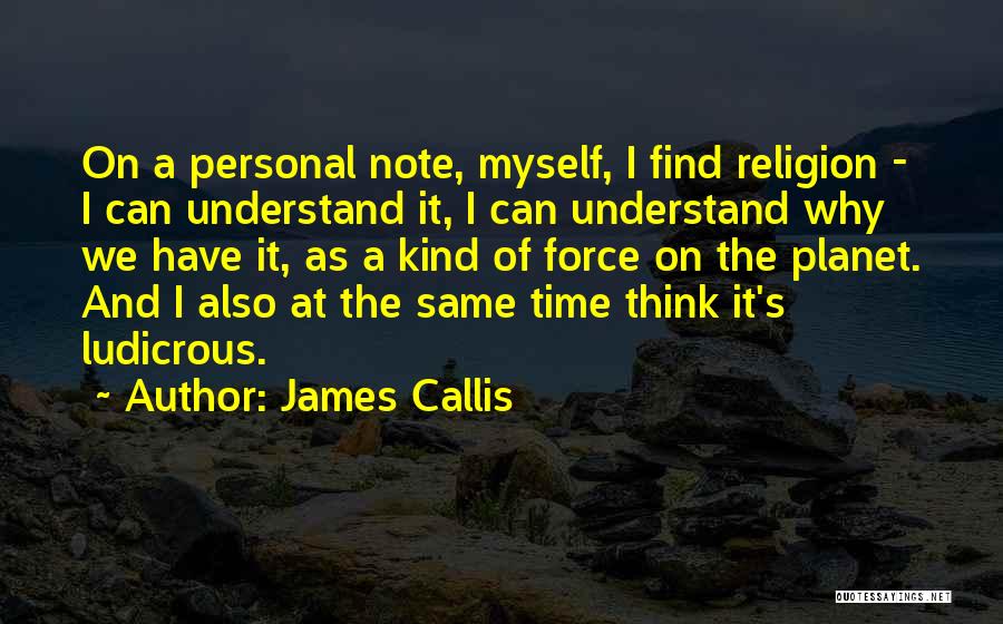 James Callis Quotes: On A Personal Note, Myself, I Find Religion - I Can Understand It, I Can Understand Why We Have It,