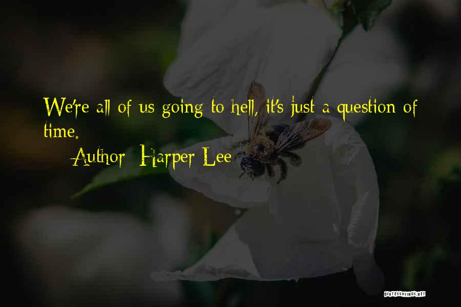 Harper Lee Quotes: We're All Of Us Going To Hell, It's Just A Question Of Time.