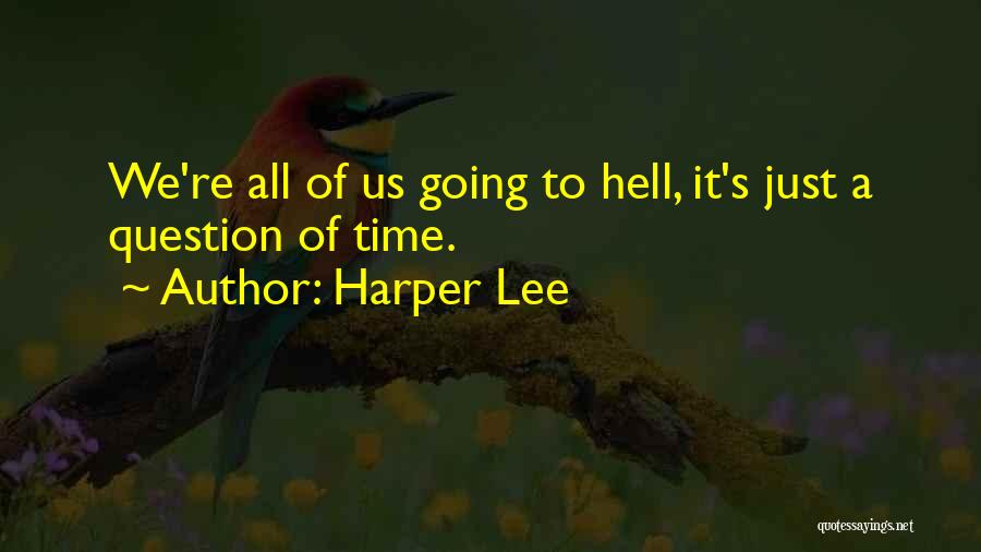 Harper Lee Quotes: We're All Of Us Going To Hell, It's Just A Question Of Time.