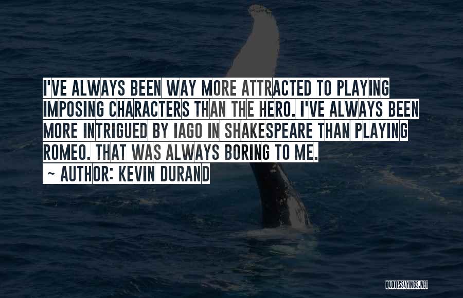 Kevin Durand Quotes: I've Always Been Way More Attracted To Playing Imposing Characters Than The Hero. I've Always Been More Intrigued By Iago