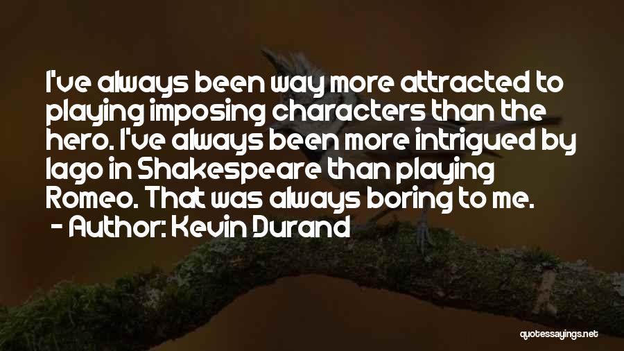 Kevin Durand Quotes: I've Always Been Way More Attracted To Playing Imposing Characters Than The Hero. I've Always Been More Intrigued By Iago
