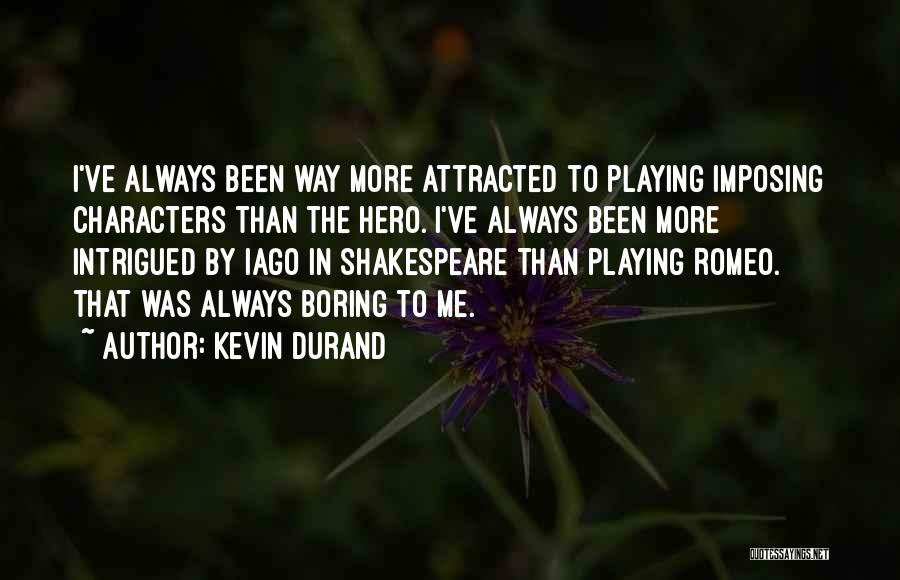 Kevin Durand Quotes: I've Always Been Way More Attracted To Playing Imposing Characters Than The Hero. I've Always Been More Intrigued By Iago