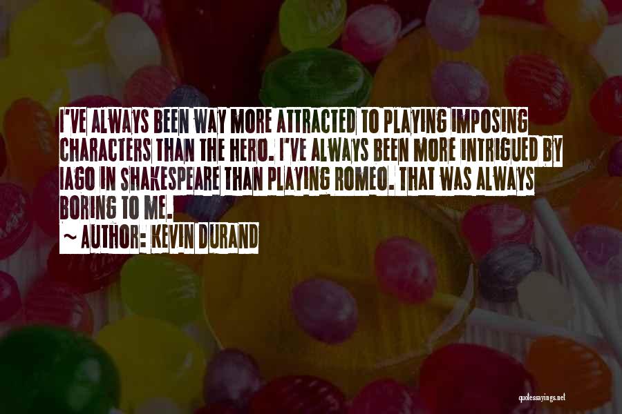 Kevin Durand Quotes: I've Always Been Way More Attracted To Playing Imposing Characters Than The Hero. I've Always Been More Intrigued By Iago