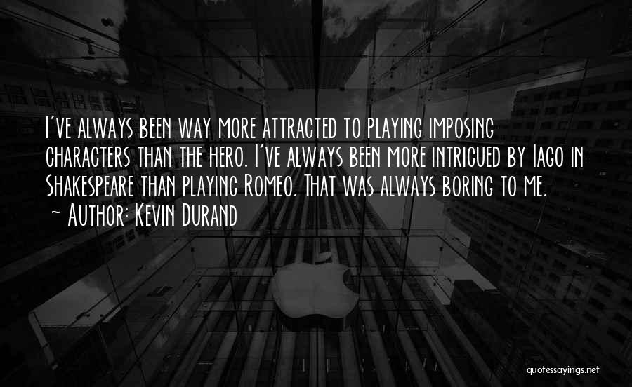 Kevin Durand Quotes: I've Always Been Way More Attracted To Playing Imposing Characters Than The Hero. I've Always Been More Intrigued By Iago