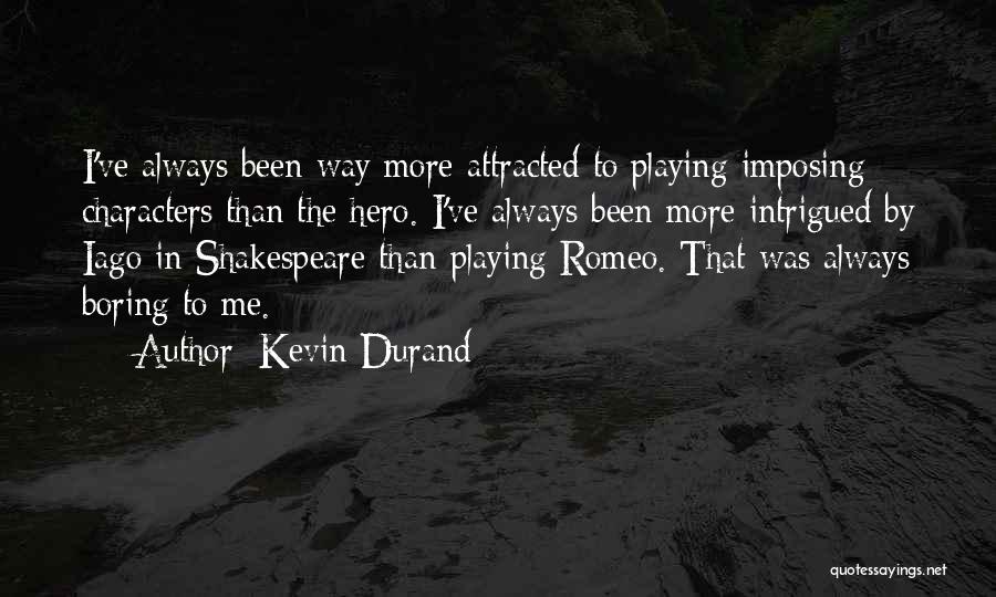 Kevin Durand Quotes: I've Always Been Way More Attracted To Playing Imposing Characters Than The Hero. I've Always Been More Intrigued By Iago