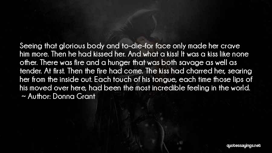 Donna Grant Quotes: Seeing That Glorious Body And To-die-for Face Only Made Her Crave Him More. Then He Had Kissed Her. And What