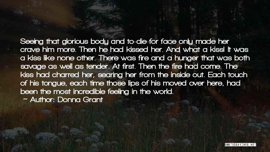 Donna Grant Quotes: Seeing That Glorious Body And To-die-for Face Only Made Her Crave Him More. Then He Had Kissed Her. And What