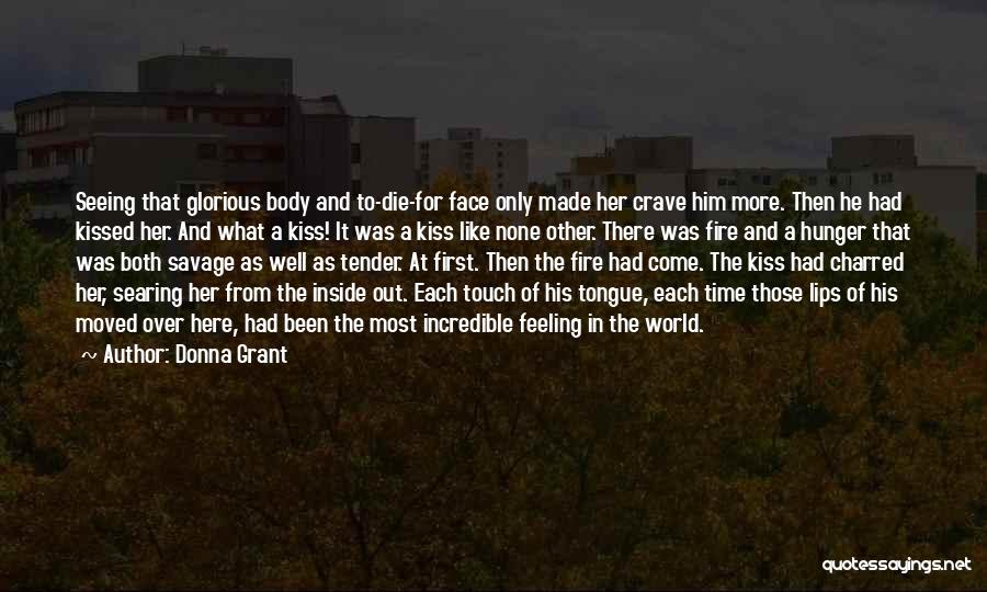 Donna Grant Quotes: Seeing That Glorious Body And To-die-for Face Only Made Her Crave Him More. Then He Had Kissed Her. And What