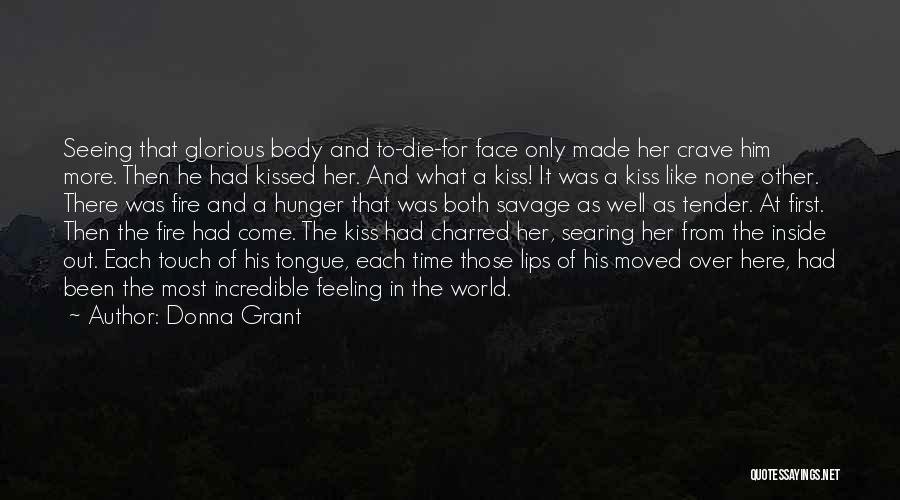 Donna Grant Quotes: Seeing That Glorious Body And To-die-for Face Only Made Her Crave Him More. Then He Had Kissed Her. And What