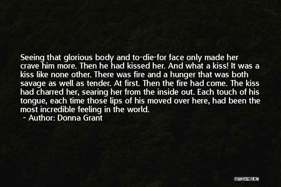 Donna Grant Quotes: Seeing That Glorious Body And To-die-for Face Only Made Her Crave Him More. Then He Had Kissed Her. And What