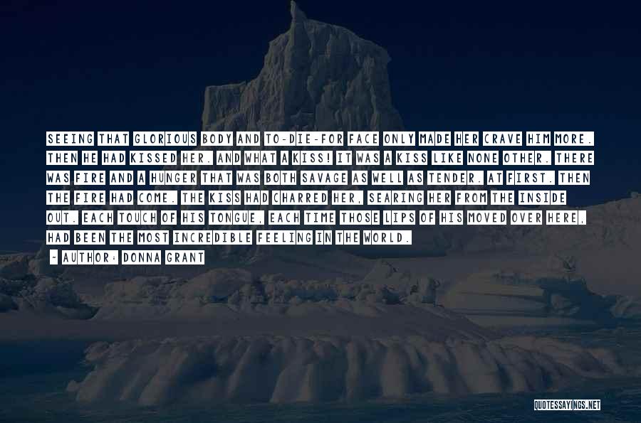 Donna Grant Quotes: Seeing That Glorious Body And To-die-for Face Only Made Her Crave Him More. Then He Had Kissed Her. And What
