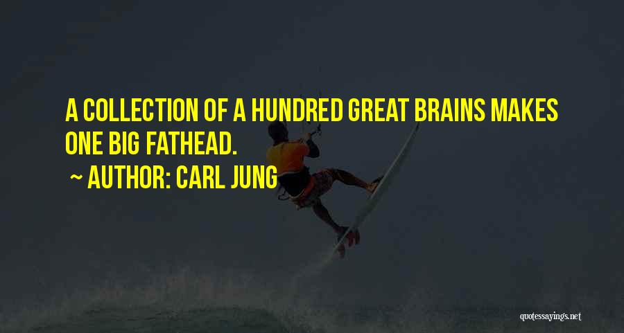 Carl Jung Quotes: A Collection Of A Hundred Great Brains Makes One Big Fathead.