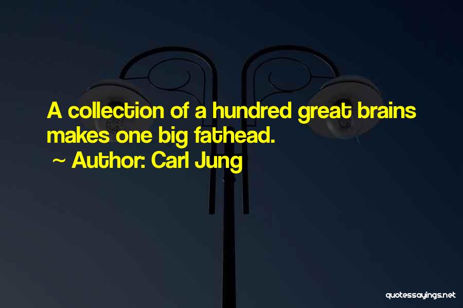 Carl Jung Quotes: A Collection Of A Hundred Great Brains Makes One Big Fathead.