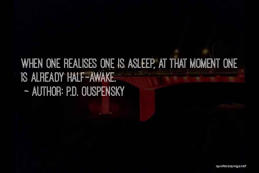 P.D. Ouspensky Quotes: When One Realises One Is Asleep, At That Moment One Is Already Half-awake.