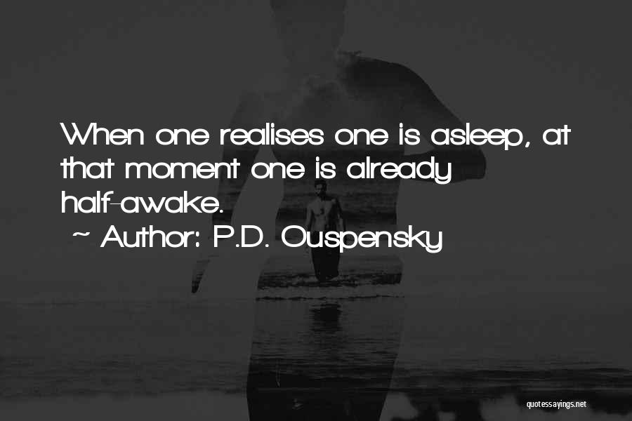 P.D. Ouspensky Quotes: When One Realises One Is Asleep, At That Moment One Is Already Half-awake.