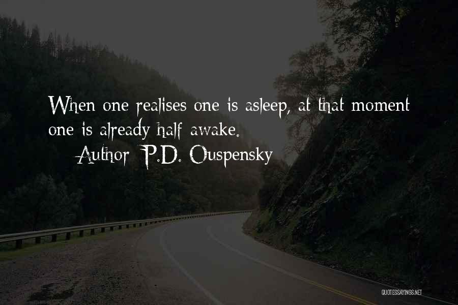 P.D. Ouspensky Quotes: When One Realises One Is Asleep, At That Moment One Is Already Half-awake.