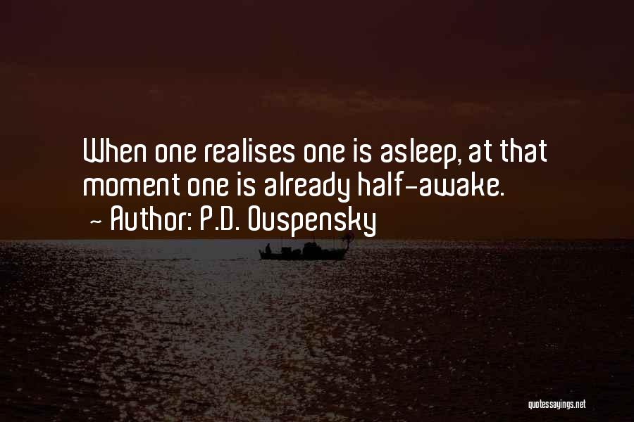 P.D. Ouspensky Quotes: When One Realises One Is Asleep, At That Moment One Is Already Half-awake.