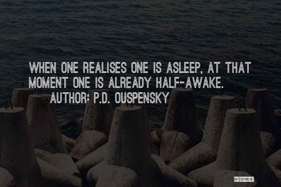 P.D. Ouspensky Quotes: When One Realises One Is Asleep, At That Moment One Is Already Half-awake.