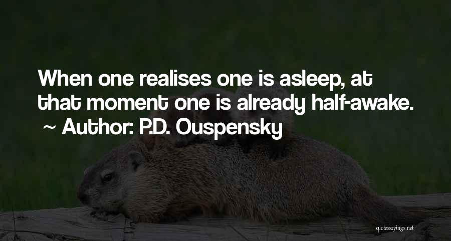 P.D. Ouspensky Quotes: When One Realises One Is Asleep, At That Moment One Is Already Half-awake.