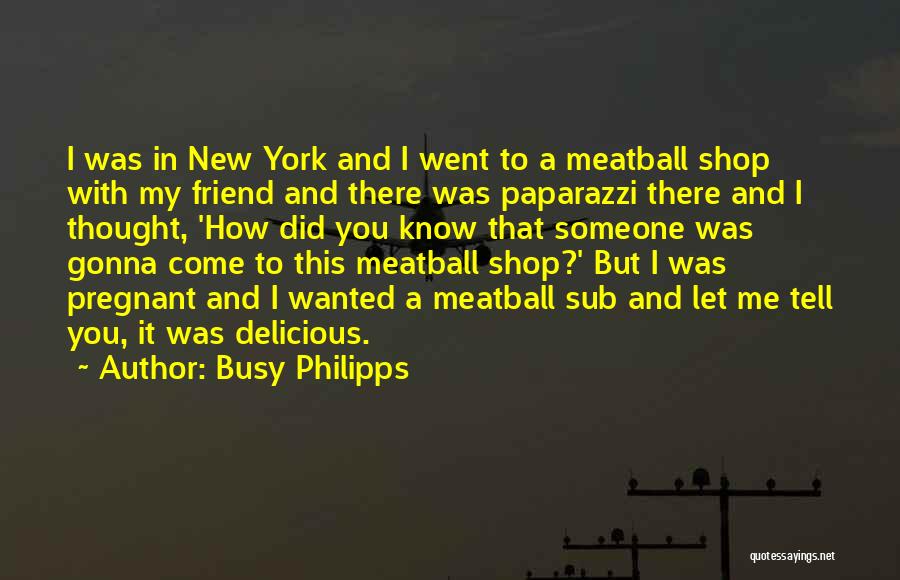 Busy Philipps Quotes: I Was In New York And I Went To A Meatball Shop With My Friend And There Was Paparazzi There