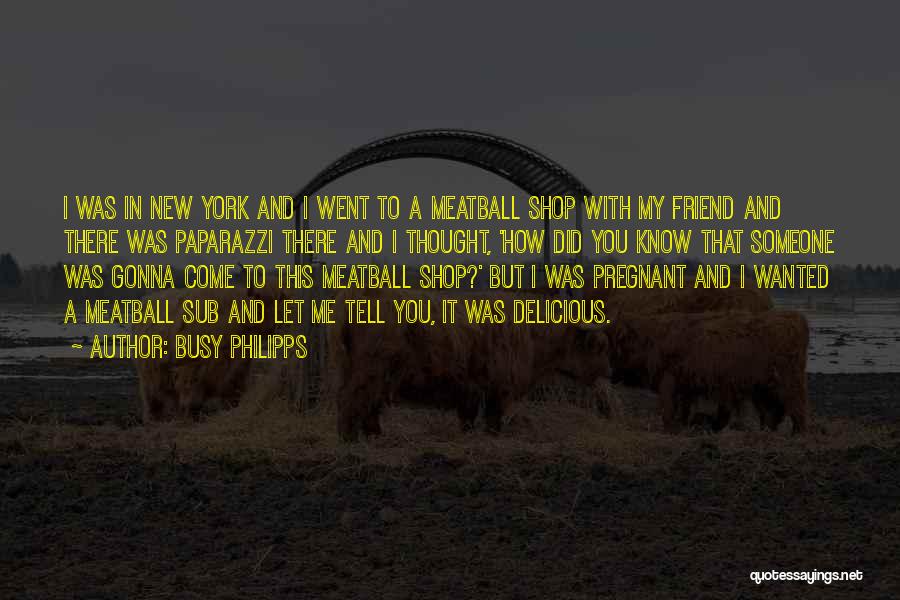 Busy Philipps Quotes: I Was In New York And I Went To A Meatball Shop With My Friend And There Was Paparazzi There