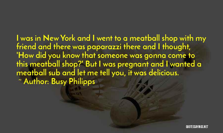 Busy Philipps Quotes: I Was In New York And I Went To A Meatball Shop With My Friend And There Was Paparazzi There