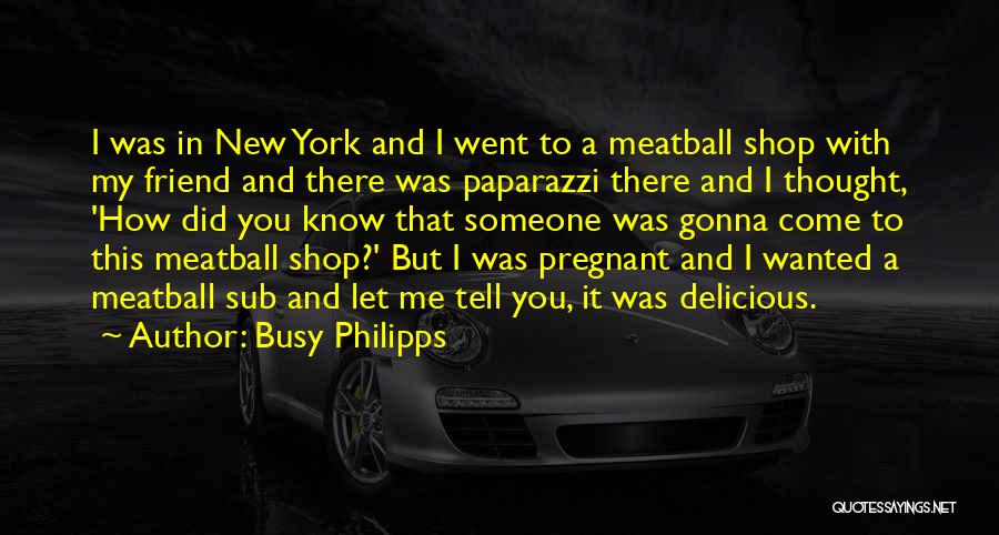 Busy Philipps Quotes: I Was In New York And I Went To A Meatball Shop With My Friend And There Was Paparazzi There