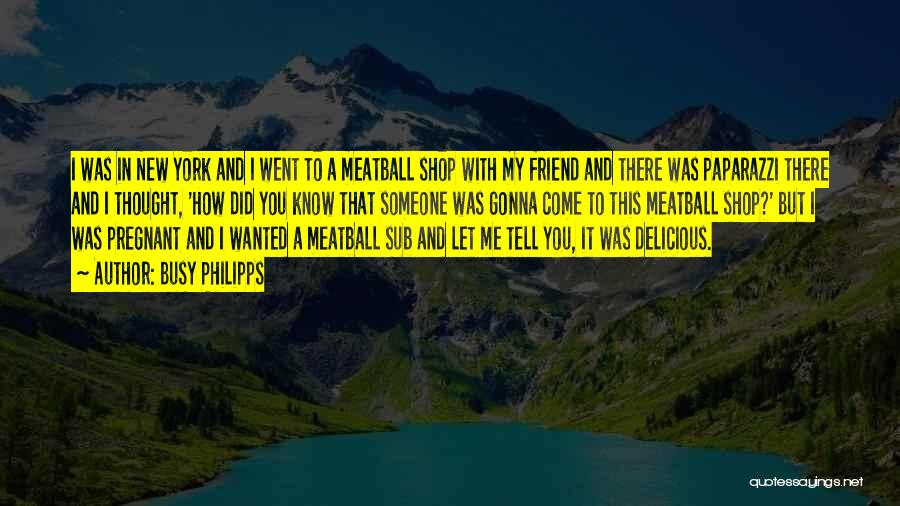 Busy Philipps Quotes: I Was In New York And I Went To A Meatball Shop With My Friend And There Was Paparazzi There