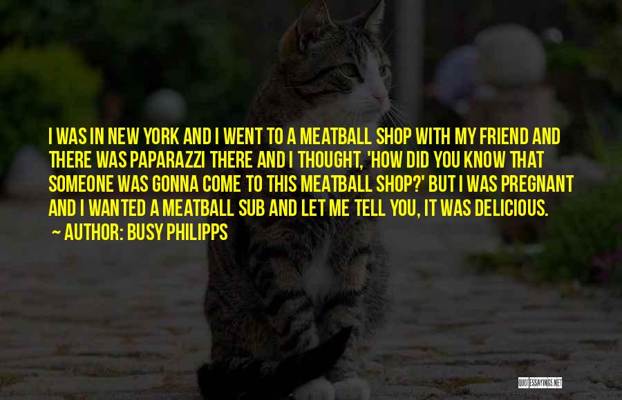 Busy Philipps Quotes: I Was In New York And I Went To A Meatball Shop With My Friend And There Was Paparazzi There