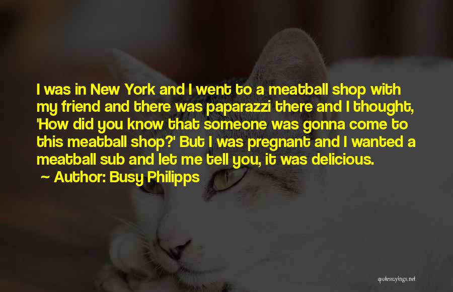 Busy Philipps Quotes: I Was In New York And I Went To A Meatball Shop With My Friend And There Was Paparazzi There