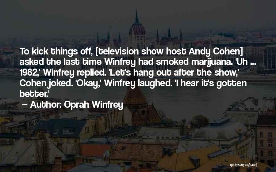 Oprah Winfrey Quotes: To Kick Things Off, [television Show Host Andy Cohen] Asked The Last Time Winfrey Had Smoked Marijuana. 'uh ... 1982,'