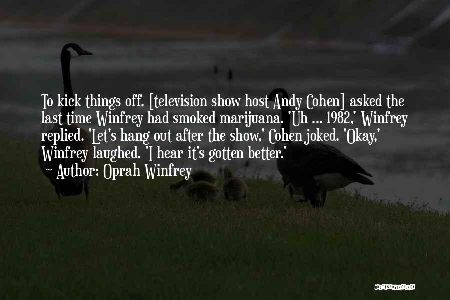Oprah Winfrey Quotes: To Kick Things Off, [television Show Host Andy Cohen] Asked The Last Time Winfrey Had Smoked Marijuana. 'uh ... 1982,'