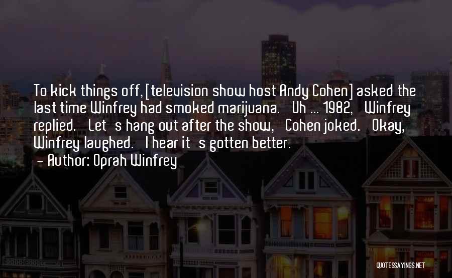 Oprah Winfrey Quotes: To Kick Things Off, [television Show Host Andy Cohen] Asked The Last Time Winfrey Had Smoked Marijuana. 'uh ... 1982,'