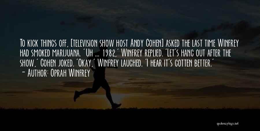 Oprah Winfrey Quotes: To Kick Things Off, [television Show Host Andy Cohen] Asked The Last Time Winfrey Had Smoked Marijuana. 'uh ... 1982,'