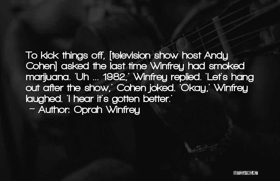 Oprah Winfrey Quotes: To Kick Things Off, [television Show Host Andy Cohen] Asked The Last Time Winfrey Had Smoked Marijuana. 'uh ... 1982,'