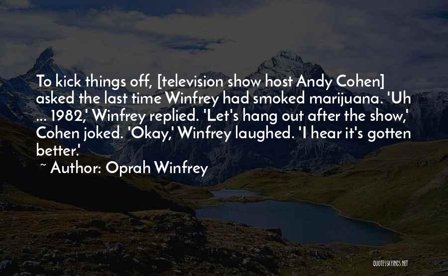 Oprah Winfrey Quotes: To Kick Things Off, [television Show Host Andy Cohen] Asked The Last Time Winfrey Had Smoked Marijuana. 'uh ... 1982,'