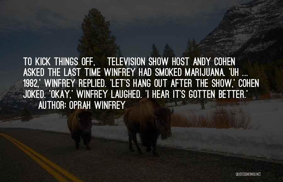 Oprah Winfrey Quotes: To Kick Things Off, [television Show Host Andy Cohen] Asked The Last Time Winfrey Had Smoked Marijuana. 'uh ... 1982,'