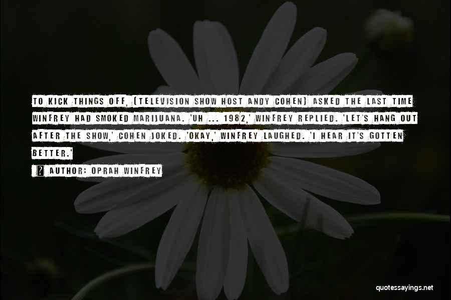 Oprah Winfrey Quotes: To Kick Things Off, [television Show Host Andy Cohen] Asked The Last Time Winfrey Had Smoked Marijuana. 'uh ... 1982,'
