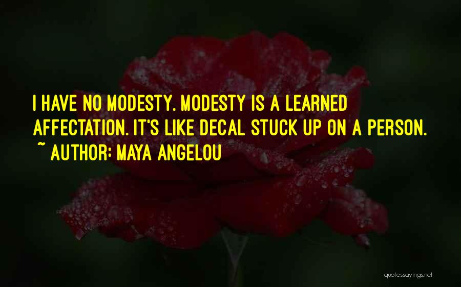 Maya Angelou Quotes: I Have No Modesty. Modesty Is A Learned Affectation. It's Like Decal Stuck Up On A Person.