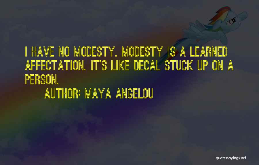 Maya Angelou Quotes: I Have No Modesty. Modesty Is A Learned Affectation. It's Like Decal Stuck Up On A Person.