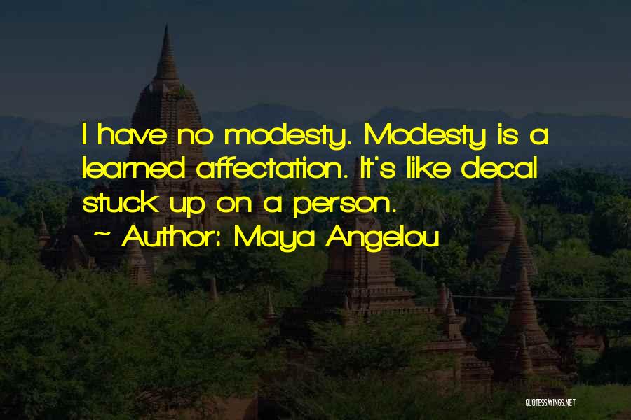 Maya Angelou Quotes: I Have No Modesty. Modesty Is A Learned Affectation. It's Like Decal Stuck Up On A Person.