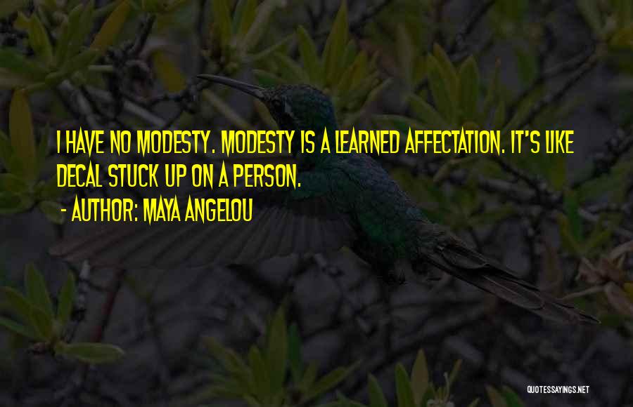 Maya Angelou Quotes: I Have No Modesty. Modesty Is A Learned Affectation. It's Like Decal Stuck Up On A Person.